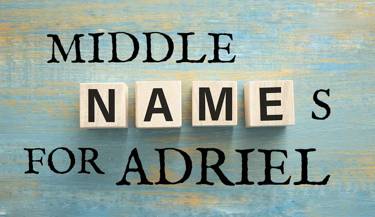 Middle Names for Adriel (Traditional, Short, Cute, Unisex & Unique)
